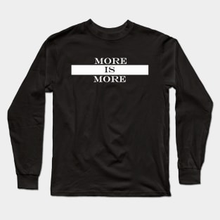 more is more Long Sleeve T-Shirt